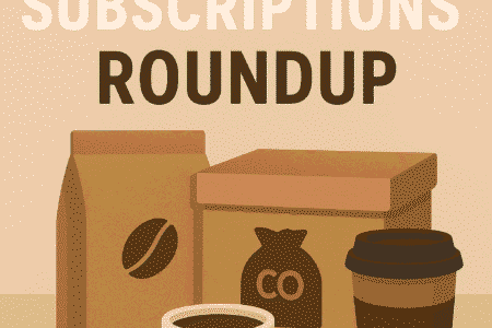Top Coffee Subscriptions Worth Trying in 2025